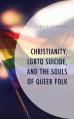  Christianity, LGBTQ Suicide, and the Souls of Queer Folk 