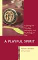  A Playful Spirit: Exploring the Theology, Philosophy, and Psychology of Play 