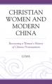  Christian Women and Modern China: Recovering a Women's History of Chinese Protestantism 