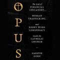  Opus: The Cult of Dark Money, Human Trafficking, and Right Wing Conspiracy Inside the Catholic Church 