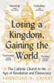  Losing a Kingdom, Gaining the World: The Catholic Church in the Age of Revolution and Democracy 