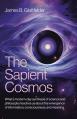  The Sapient Cosmos: What a Modern-Day Synthesis of Science and Philosophy Teaches Us about the Emergence of Information, Consciousness, an 