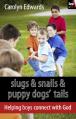  Slugs and Snails and Puppy Dogs' Tails: Helping Boys Connect with God 