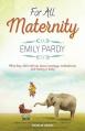  For All Maternity: What They Didn't Tell Me About Marriage, Motherhood, and Having A Baby 