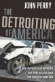  The Detroiting of America: What Happened to the Motor City - Why Other Cities Followed - How Detroit Is Coming Back 