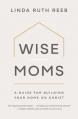  Wise Moms: A Guide for Building Your Home on Christ 