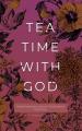  Tea Time with God: Heartwarming Insights to Refresh your Soul 