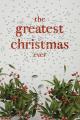  The Greatest Christmas Ever: A Treasury of Inspirational Ideas and Insights for an Unforgettable Christmas 