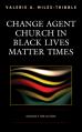  Change Agent Church in Black Lives Matter Times: Urgency for Action 