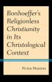  Bonhoeffer's Religionless Christianity in Its Christological Context 