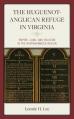  The Huguenot-Anglican Refuge in Virginia: Empire, Land, and Religion in the Rappahannock Region 