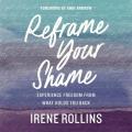  Reframe Your Shame: Experience Freedom from What Holds You Back 