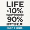  Life Is 10% What Happens to You and 90% How You React 