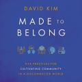  Made to Belong: Five Practices for Cultivating Community in a Disconnected World 