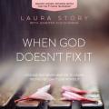  When God Doesn't Fix It: Lessons You Never Wanted to Learn, Truths You Can't Live Without 