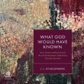  What God Would Have Known: How Human Intellectual and Moral Development Undermines Christian Doctrine 