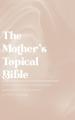  The Mother's Topical Bible: Divine Truth and Wisdom for Navigating the Journey of Motherhood 