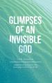  Glimpses of an Invisible God for Women: Experiencing God in the Everyday Moments of Life 