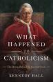  What Happened to Catholicism: The Heresy Behind the Current Crisis 