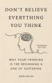  Don't Believe Everything You Think (Expanded Edition): Why Your Thinking Is the Beginning & End of Suffering 