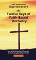  The Twelve Keys of Faith-Based Recovery: How to Be Successful in Recovery By Embracing Key Biblical Truths 