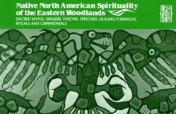  Native North American Spirituality of the Eastern Woodlands: Sacred Myths, Dreams, Visions, Speeches, Healing Formulas, Rituals and Ceremonials 