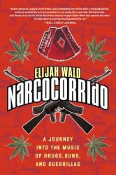  Narcocorrido: A Journey Into the Music of Drugs, Guns, and Guerrillas 