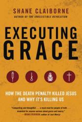  Executing Grace: How the Death Penalty Killed Jesus and Why It\'s Killing Us 