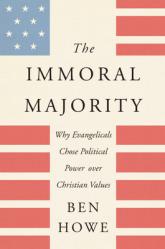  The Immoral Majority: Why Evangelicals Chose Political Power Over Christian Values 