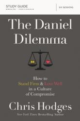  The Daniel Dilemma Bible Study Guide: How to Stand Firm and Love Well in a Culture of Compromise 