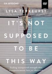  It\'s Not Supposed to Be This Way Video Study: Finding Unexpected Strength When Disappointments Leave You Shattered 