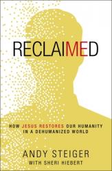  Reclaimed: How Jesus Restores Our Humanity in a Dehumanized World 