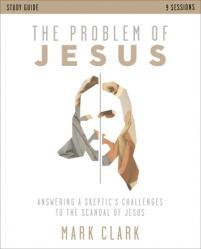  The Problem of Jesus Study Guide: Answering a Skeptic\'s Challenges to the Scandal of Jesus 