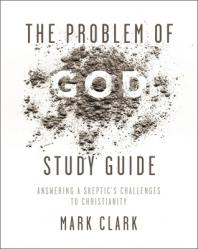  The Problem of God Study Guide: Answering a Skeptic\'s Challenges to Christianity 