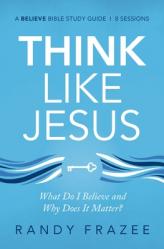  Think Like Jesus Bible Study Guide: What Do I Believe and Why Does It Matter? 