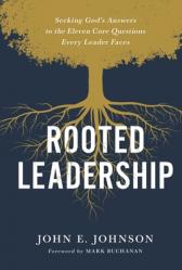  Rooted Leadership: Seeking God\'s Answers to the Eleven Core Questions Every Leader Faces 