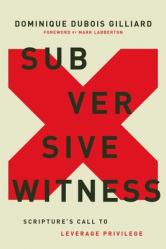  Subversive Witness: Scripture\'s Call to Leverage Privilege 