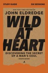  Wild at Heart Study Guide, Updated Edition: Discovering the Secret of a Man\'s Soul 