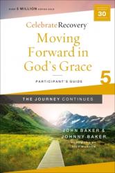  Moving Forward in God\'s Grace: The Journey Continues, Participant\'s Guide 5: A Recovery Program Based on Eight Principles from the Beatitudes 