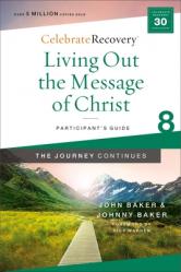  Living Out the Message of Christ: The Journey Continues, Participant\'s Guide 8: A Recovery Program Based on Eight Principles from the Beatitudes 