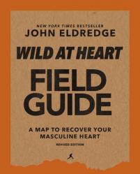  Wild at Heart Field Guide, Revised Edition: Discovering the Secret of a Man\'s Soul 