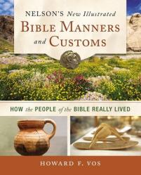  Nelson\'s New Illustrated Bible Manners and Customs: How the People of the Bible Really Lived 