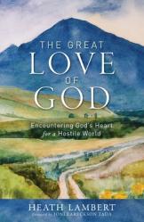  The Great Love of God: Encountering God\'s Heart for a Hostile World 