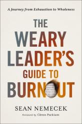  The Weary Leader\'s Guide to Burnout: A Journey from Exhaustion to Wholeness 