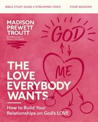  The Love Everybody Wants Bible Study Guide Plus Streaming Video: How to Build Your Relationships on God\'s Love 