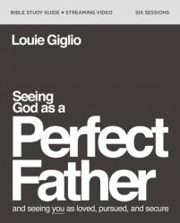  Seeing God as a Perfect Father Bible Study Guide Plus Streaming Video: And Seeing You as Loved, Pursued, and Secure 