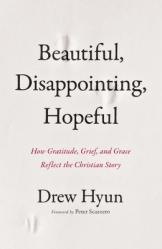  Beautiful, Disappointing, Hopeful: How Gratitude, Grief, and Grace Reflect the Christian Story 