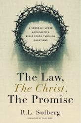  The Law, the Christ, the Promise: A Verse-By-Verse Apologetics Bible Study Through Galatians 