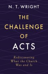  The Challenge of Acts: Rediscovering What the Church Was and Is 