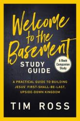  Welcome to the Basement Study Guide: A Practical Guide to Building Jesus\' First-Shall-Be-Last, Upside-Down Kingdom 